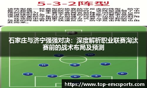 石家庄与济宁强强对决：深度解析职业联赛淘汰赛前的战术布局及预测